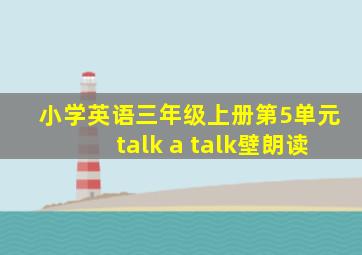 小学英语三年级上册第5单元talk a talk壁朗读